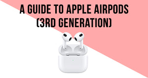 The Ultimate Guide To The New Apple AirPods (3rd Generation)